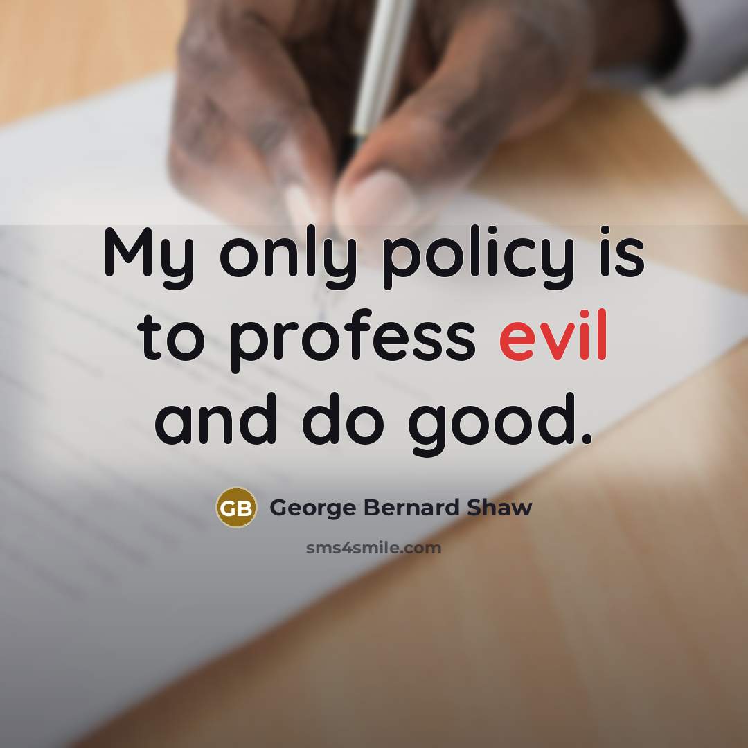“My only policy is to profess evil and do good.…” quote by George Bernard Shaw
