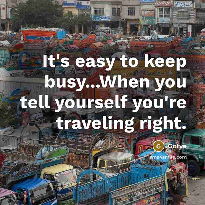 “It's easy to keep busy...When you tell yourself you're traveling right.” quote by Gotye