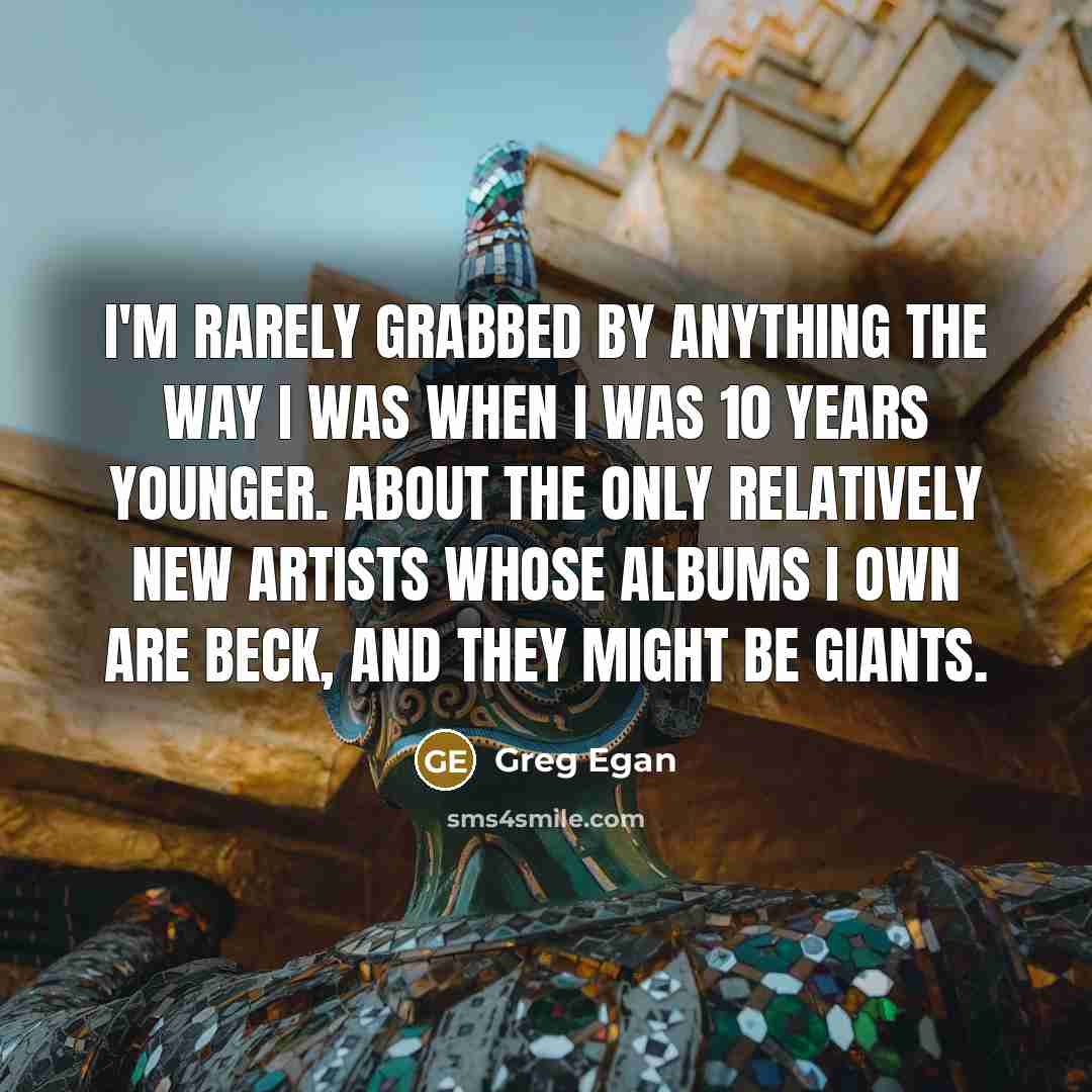 “I'm rarely grabbed by anything the way I was when…” quote by Greg Egan