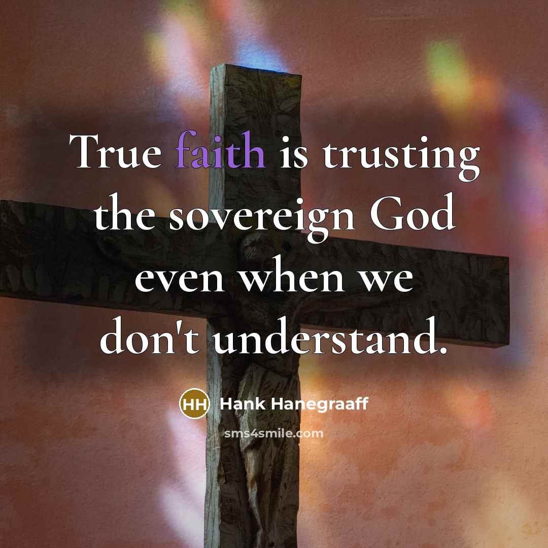“True faith is trusting the sovereign God even when we…” quote by Hank Hanegraaff