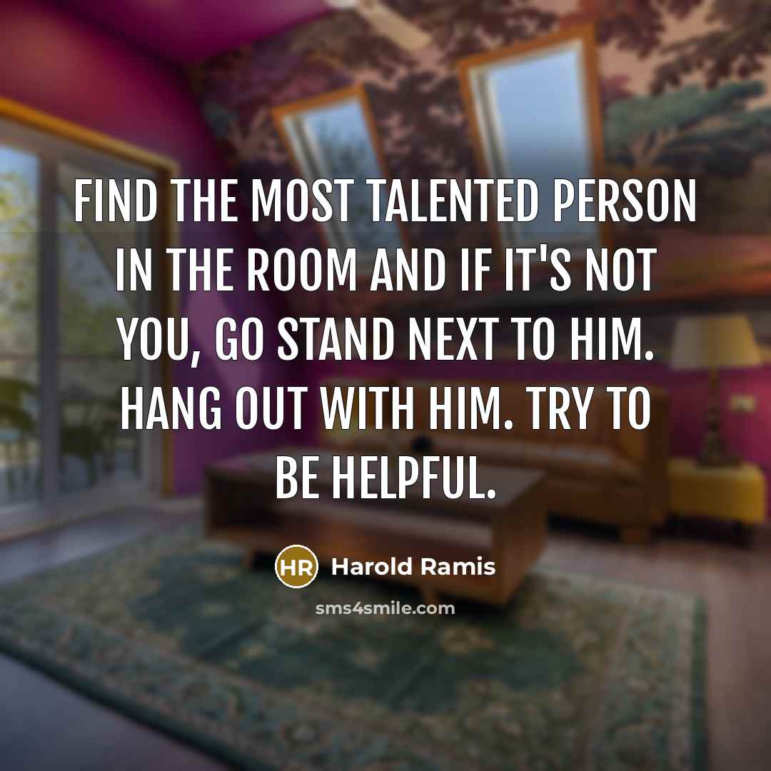 “Find the most talented person in the room and if…” quote by Harold Ramis