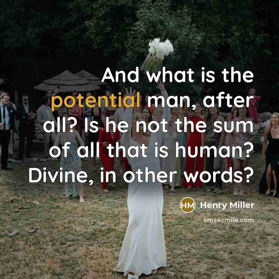 “And what is the potential man, after all? Is he…” quote by Henry Miller