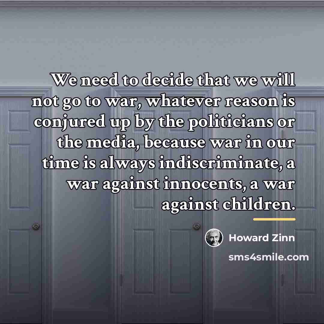 “We need to decide that we will not go to…” quote by Howard Zinn