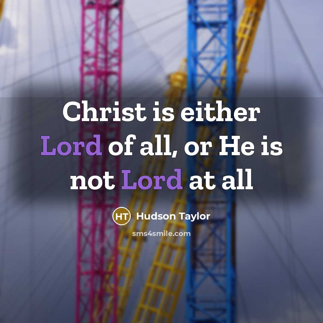 “Christ is either Lord of all, or He is not…” quote by Hudson Taylor
