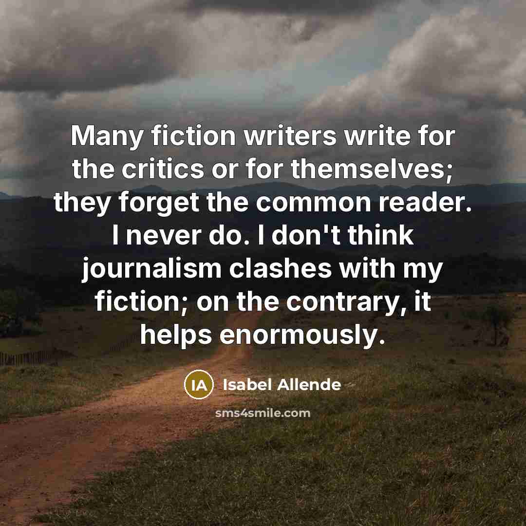 “Many fiction writers write for the critics or for themselves;…” quote by Isabel Allende