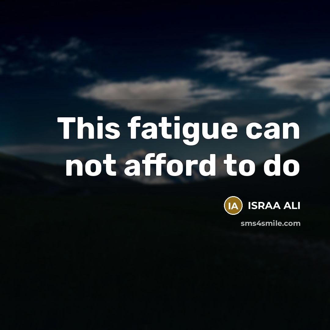 “This fatigue can not afford to do…” quote by ISRAA ALI