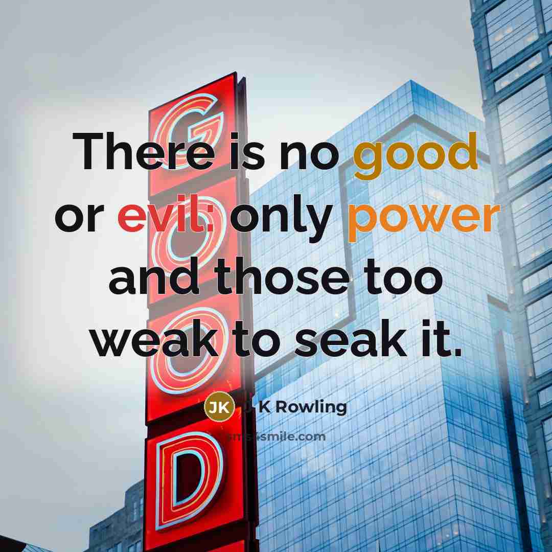 “There is no good or evil: only power and those…” quote by J K Rowling