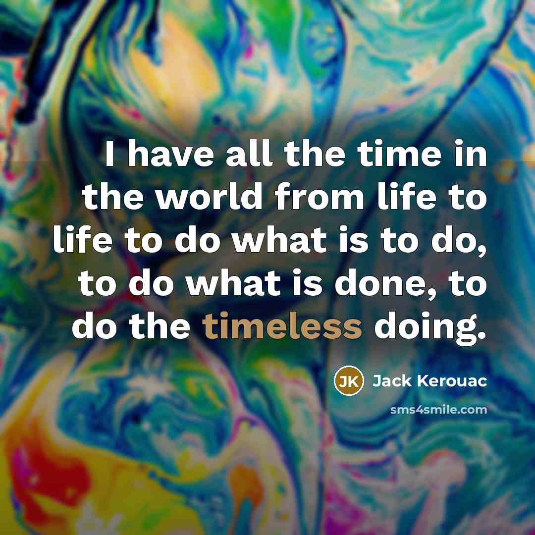 “I have all the time in the world from life…” quote by Jack Kerouac