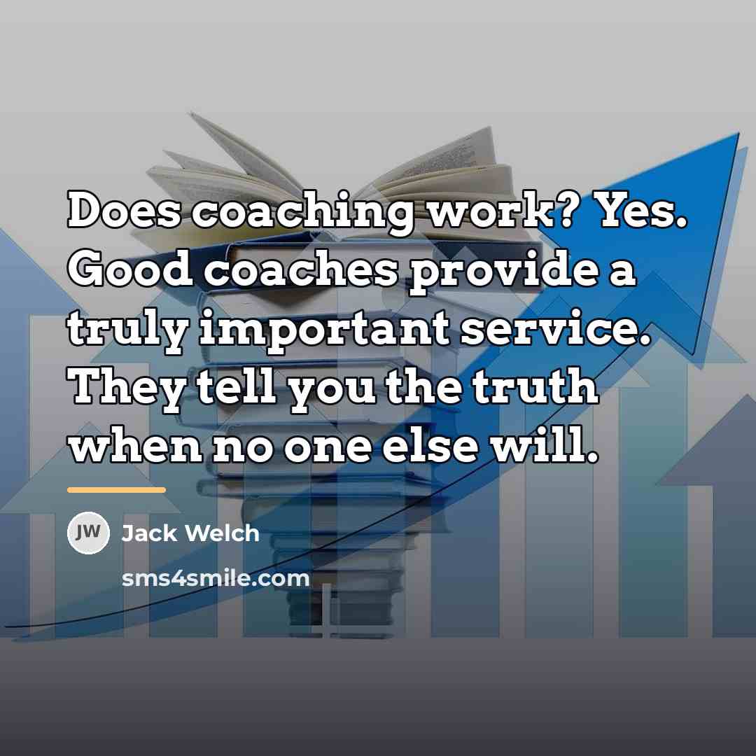 “Does coaching work? Yes. Good coaches provide a truly important…” quote by Jack Welch