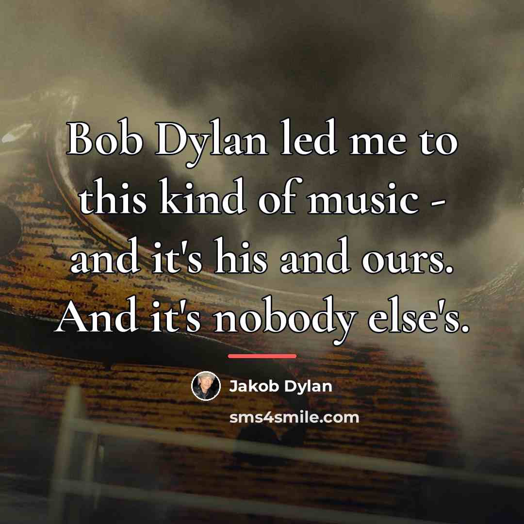 “Bob Dylan led me to this kind of music -…” quote by Jakob Dylan