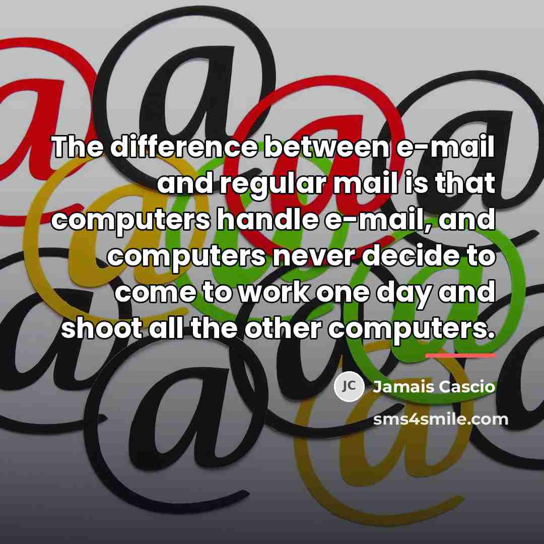 “The difference between e-mail and regular mail is that computers…” quote by Jamais Cascio