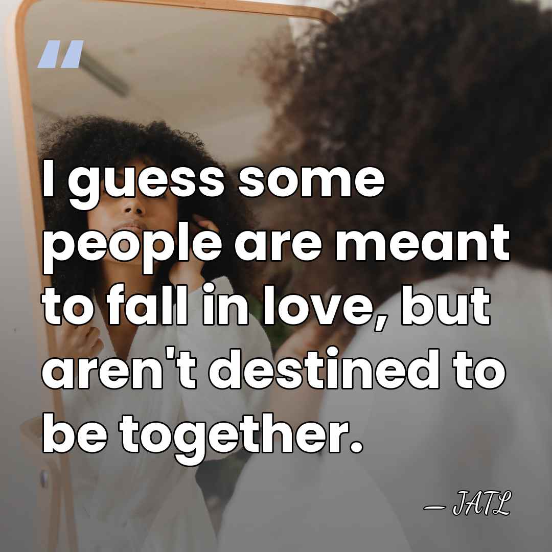 I guess some people are meant to fall in love, but aren't&hellip; - JATL
