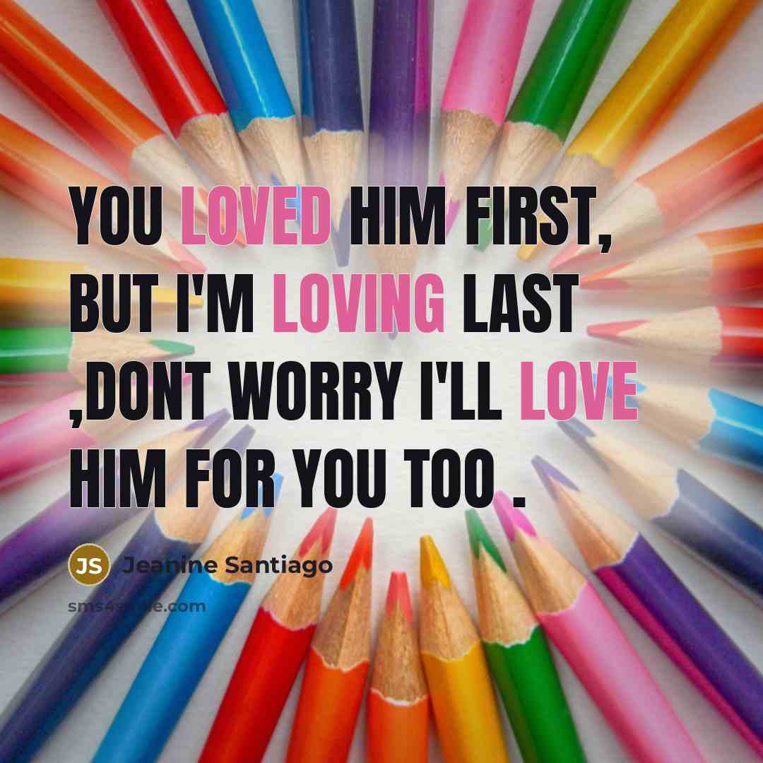 “You loved him first, but I'm loving last ,dont worry I'll love him for you too .” quote by Jeanine Santiago