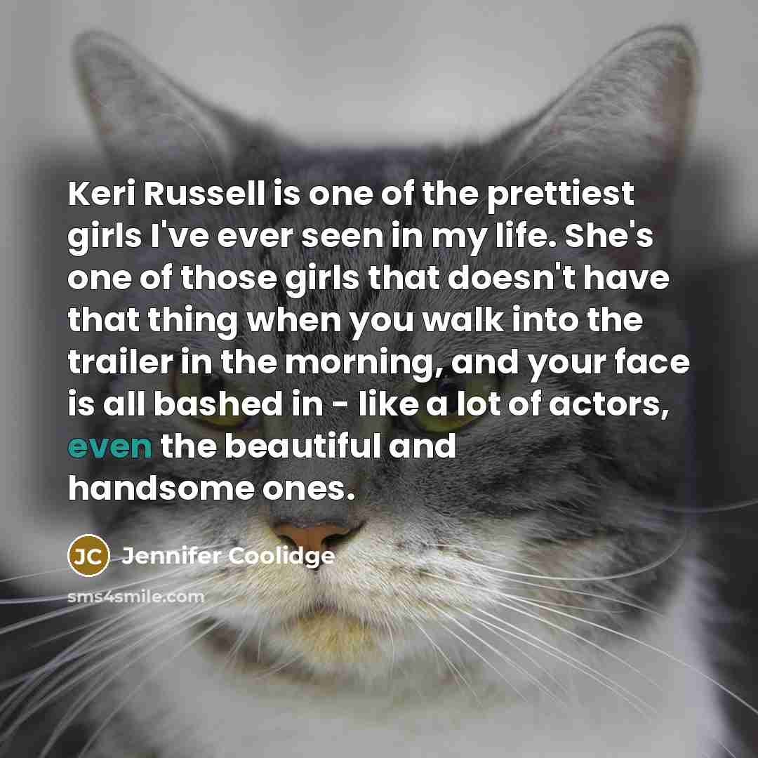 “Keri Russell is one of the prettiest girls I've ever…” quote by Jennifer Coolidge
