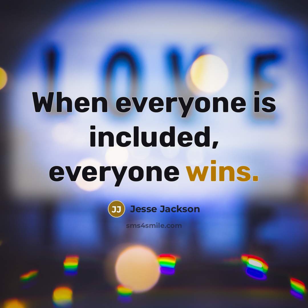 “When everyone is included, everyone wins.” quote by Jesse Jackson