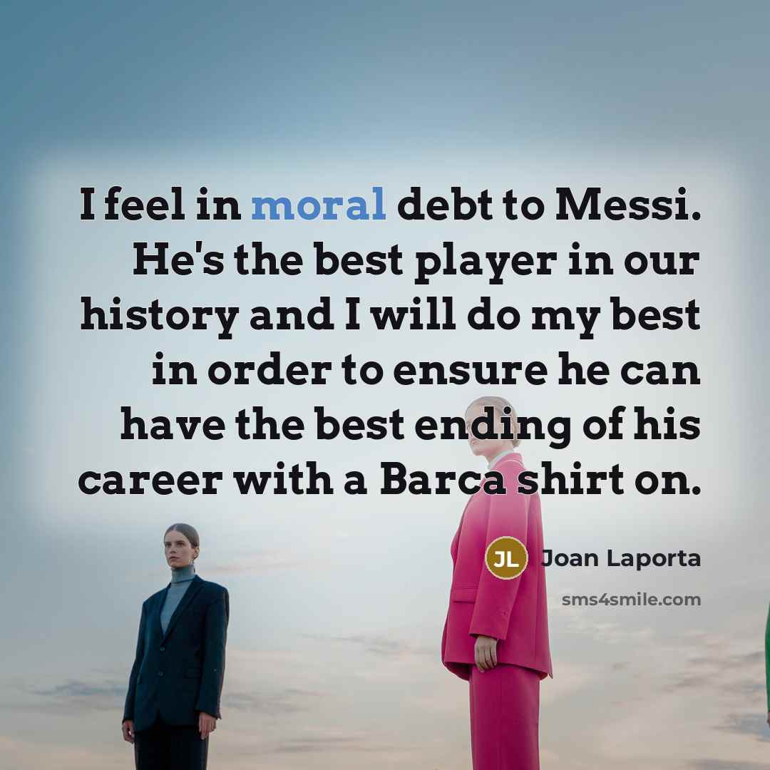 “I feel in moral debt to Messi. He's the best…” quote by Joan Laporta