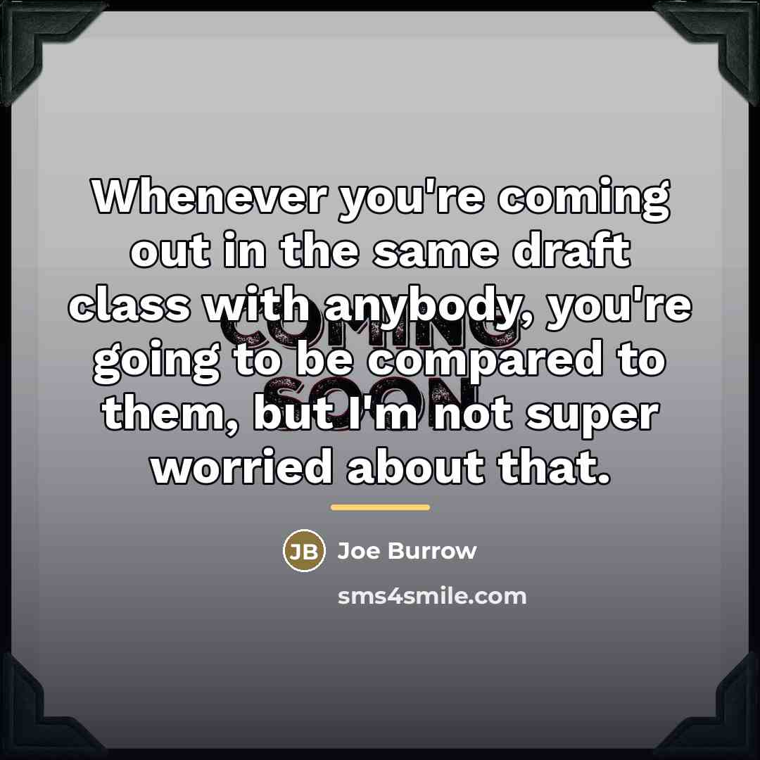 “Whenever you're coming out in the same draft class with…” quote by Joe Burrow