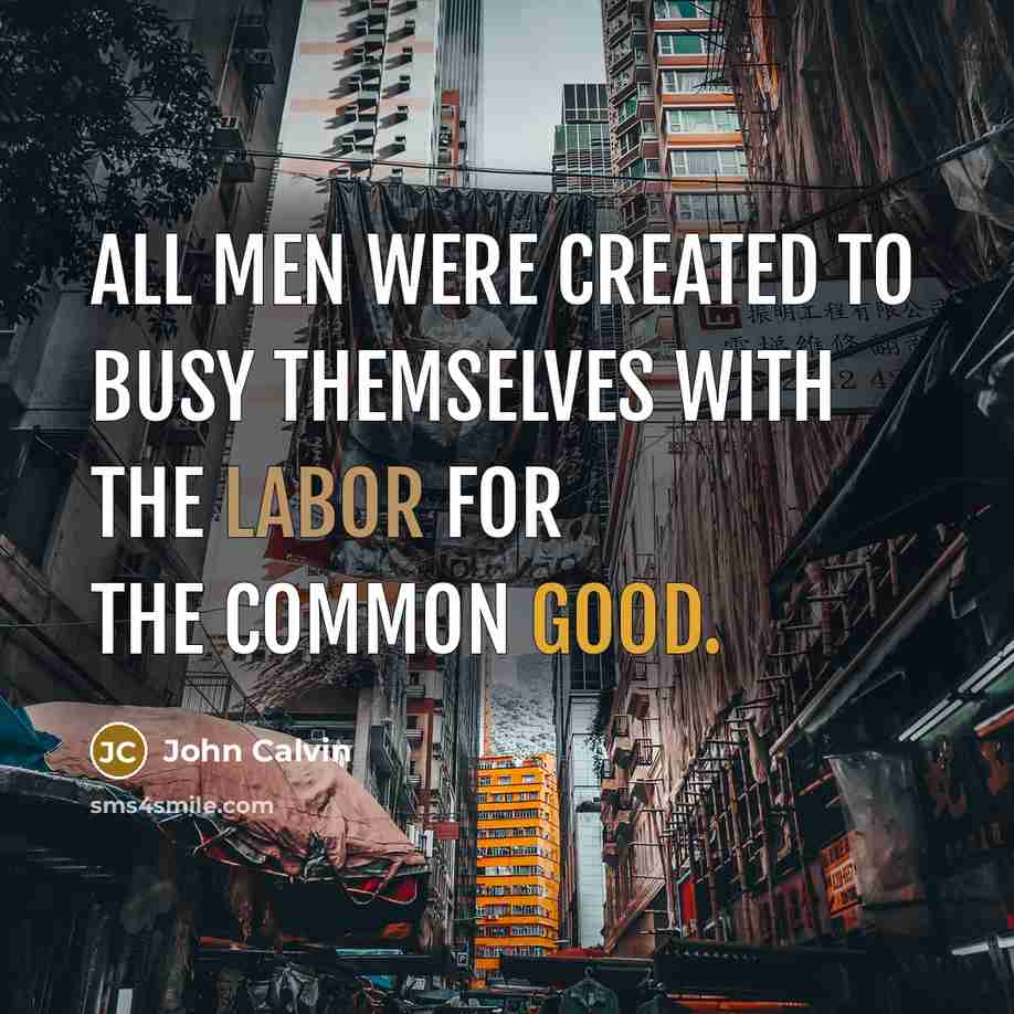 “All men were created to busy themselves with the labor…” quote by John Calvin