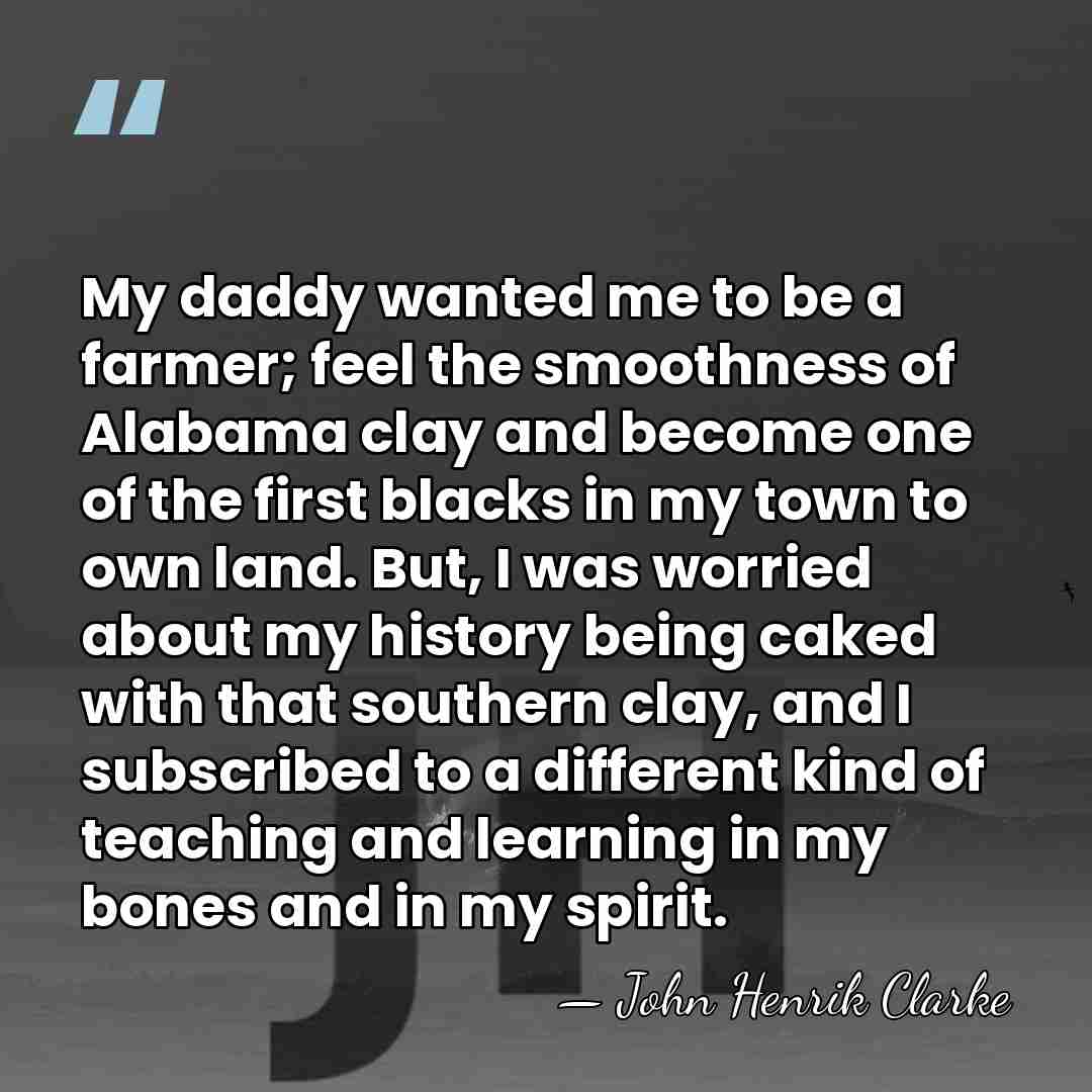 My daddy wanted me to be a farmer; feel the smoothness of&hellip; - John Henrik Clarke