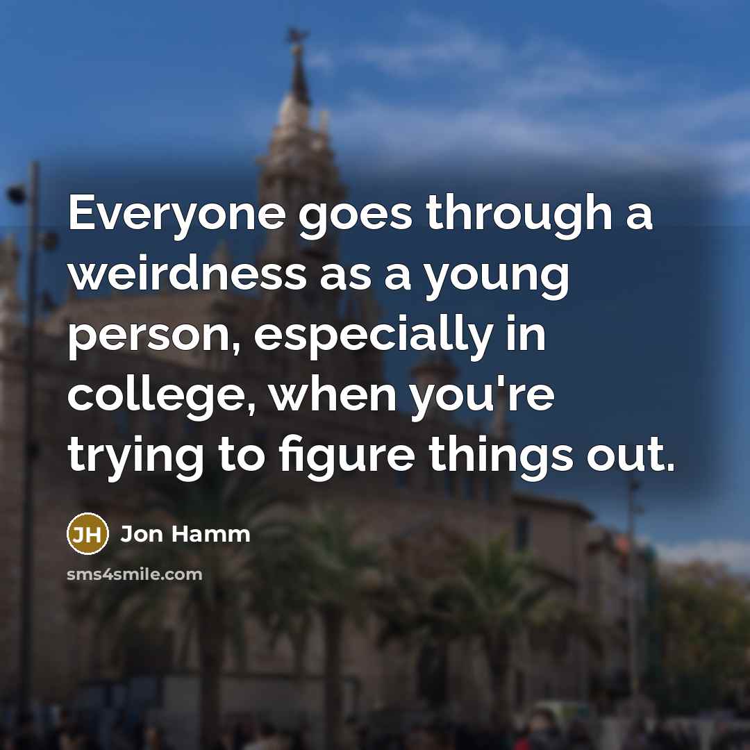 “Everyone goes through a weirdness as a young person, especially…” quote by Jon Hamm