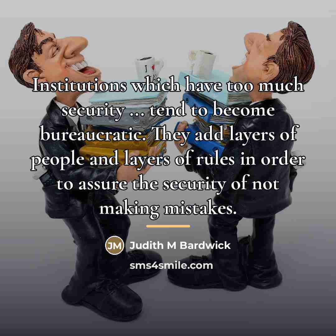 “Institutions which have too much security ... tend to become…” quote by Judith M Bardwick
