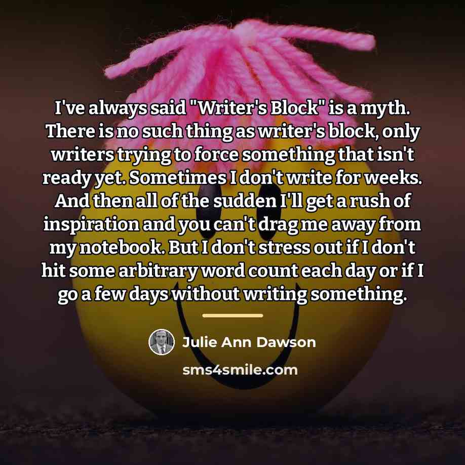 “I've always said "Writer's Block" is a myth. There is…” quote by Julie Ann Dawson