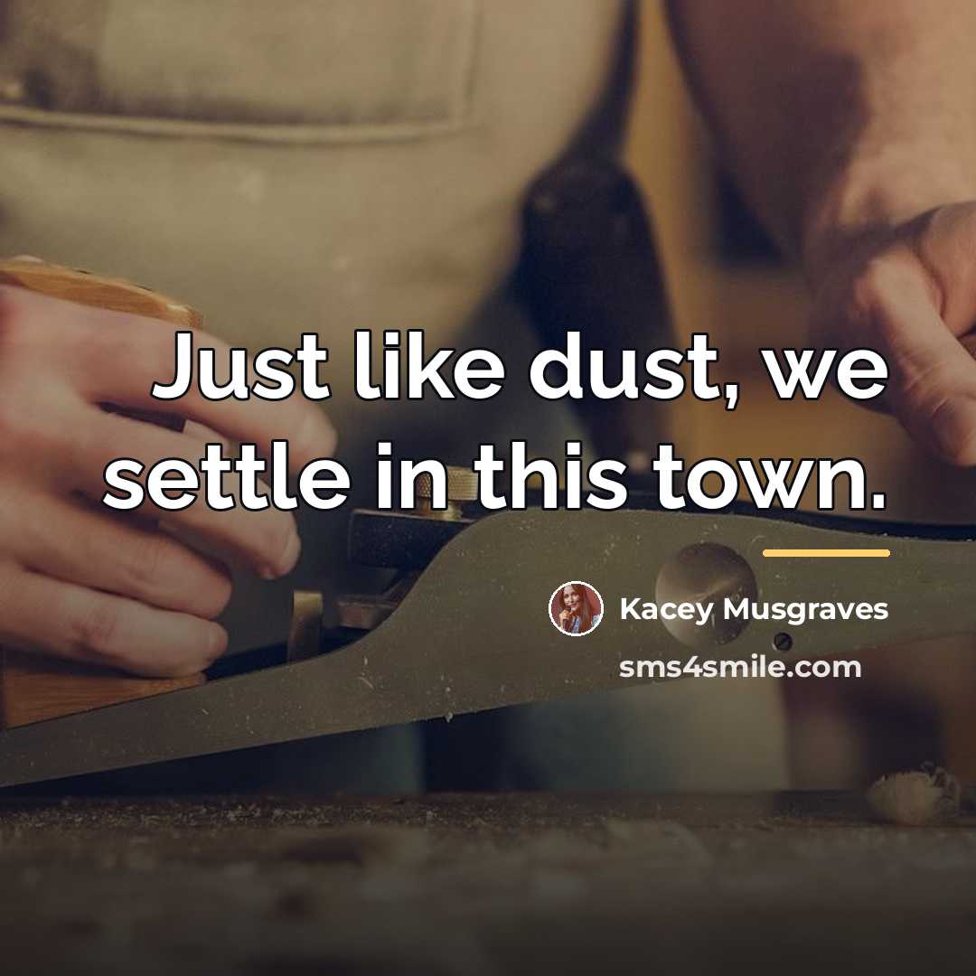 “Just like dust, we settle in this town.…” quote by Kacey Musgraves