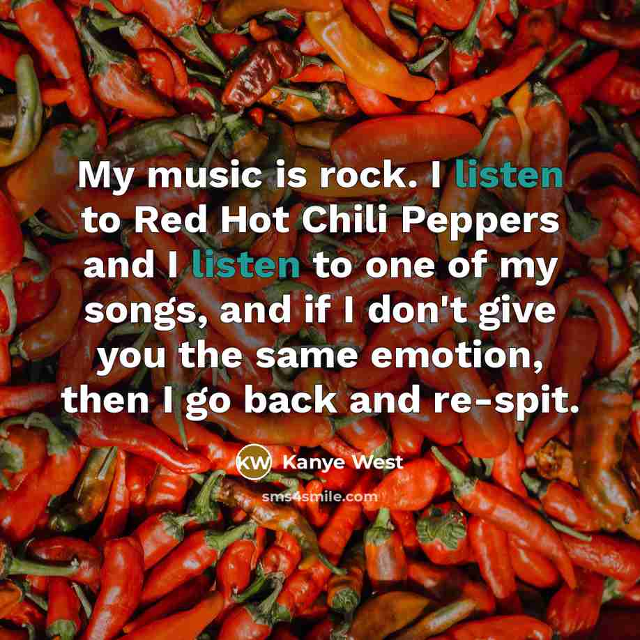 “My music is rock. I listen to Red Hot Chili…” quote by Kanye West