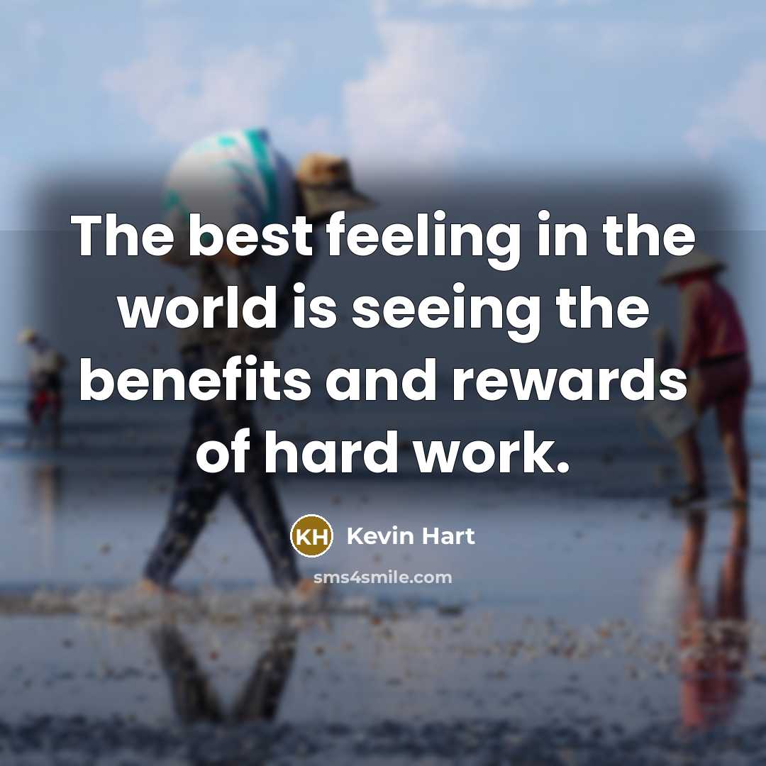 “The best feeling in the world is seeing the benefits…” quote by Kevin Hart