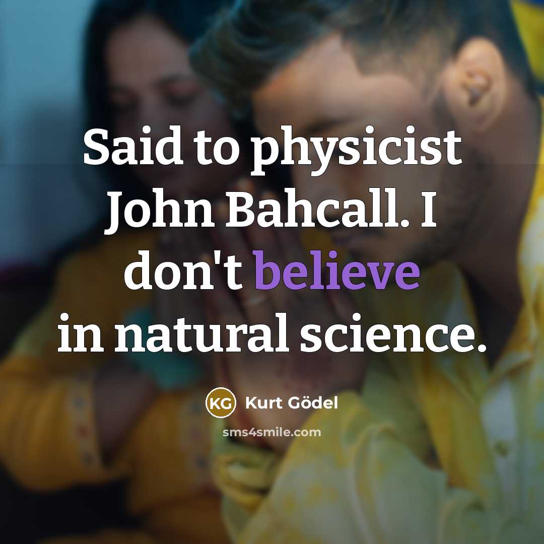 “Said to physicist John Bahcall. I don't believe in natural…” quote by Kurt Gödel