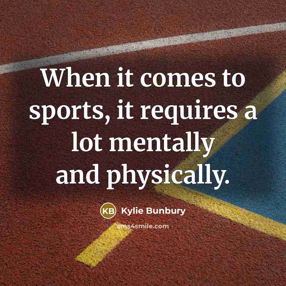“When it comes to sports, it requires a lot mentally and physically.” quote by Kylie Bunbury