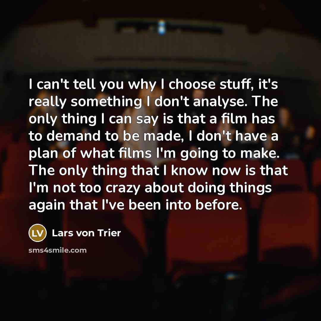 “I can't tell you why I choose stuff, it's really…” quote by Lars von Trier
