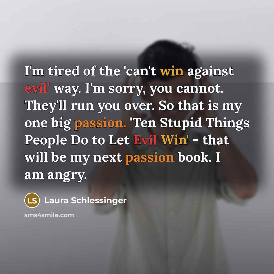 “I'm tired of the 'can't win against evil' way. I'm…” quote by Laura Schlessinger