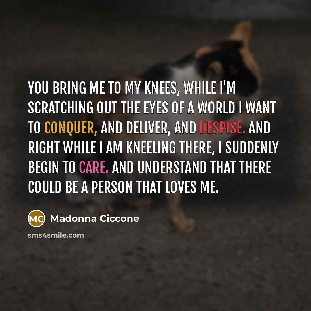 “You bring me to my knees, while I'm scratching out…” quote by Madonna Ciccone