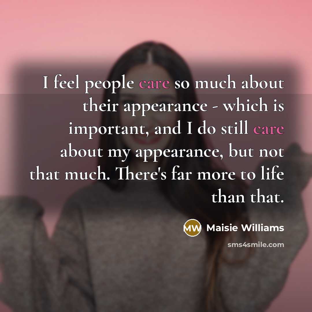 “I feel people care so much about their appearance -…” quote by Maisie Williams