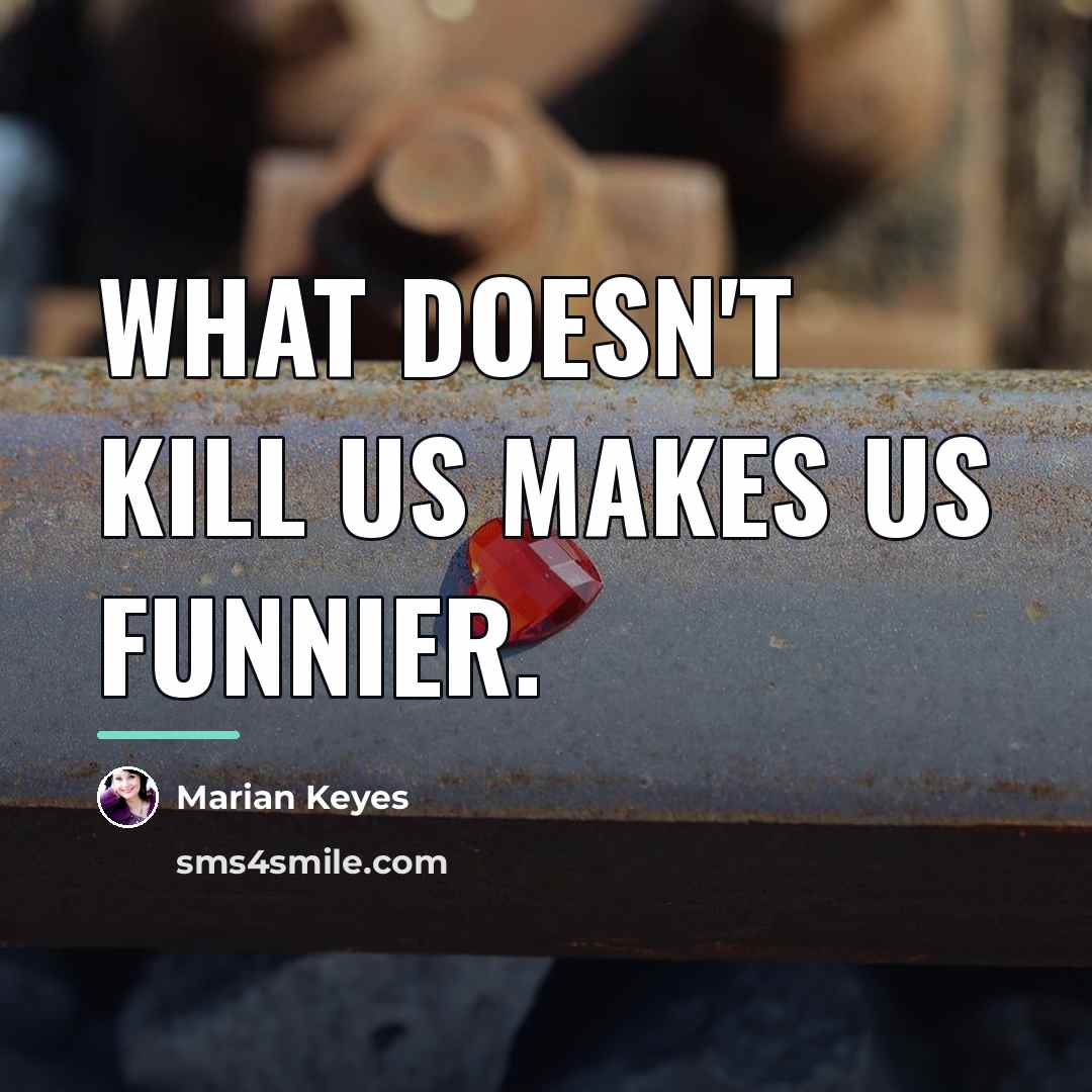 “What doesn't kill us makes us funnier.…” quote by Marian Keyes
