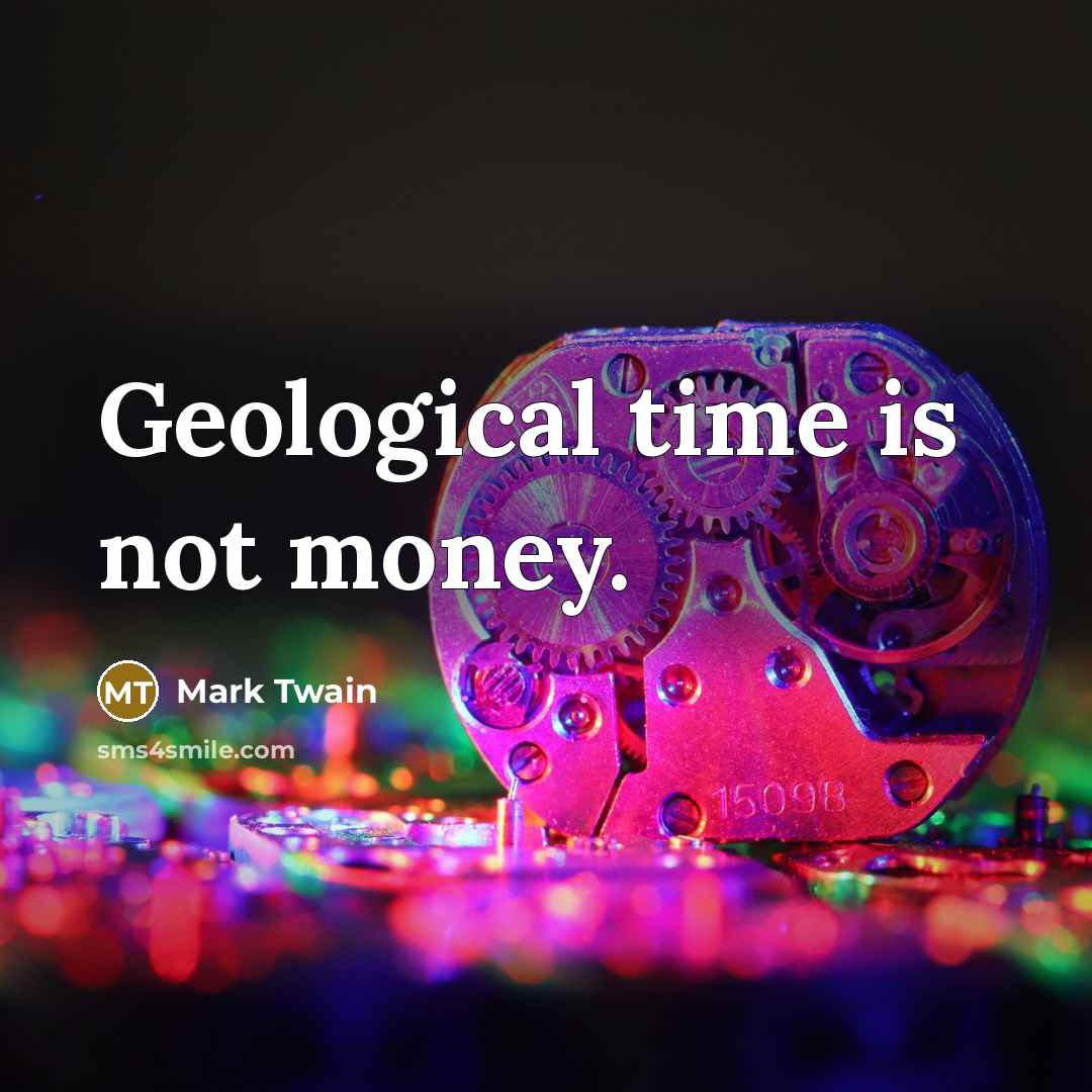 “Geological time is not money.…” quote by Mark Twain