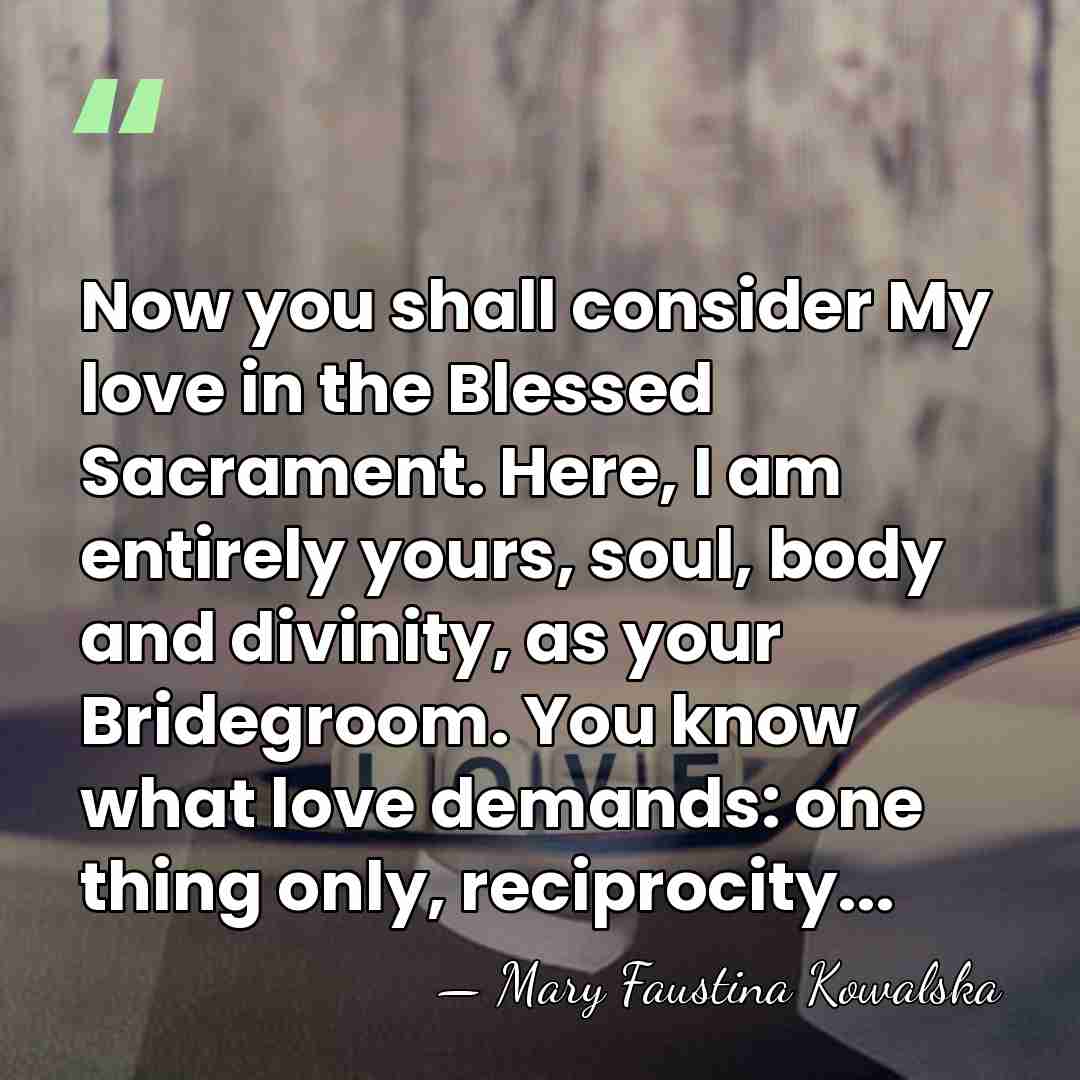 Now you shall consider My love in the Blessed Sacrament. Here, I&hellip; - Mary Faustina Kowalska