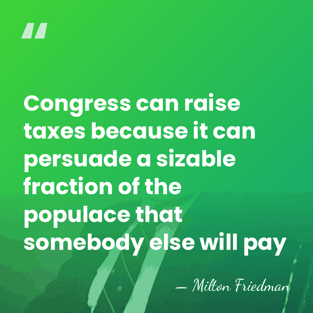 Congress can raise taxes because it can persuade a sizable fraction of&hellip; - Milton Friedman