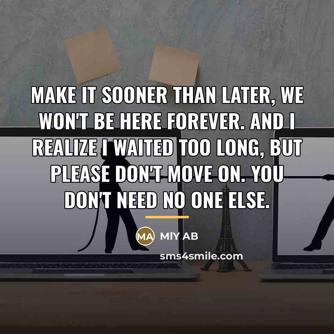 “Make it sooner than later, we won't be here forever.…” quote by MlY AB
