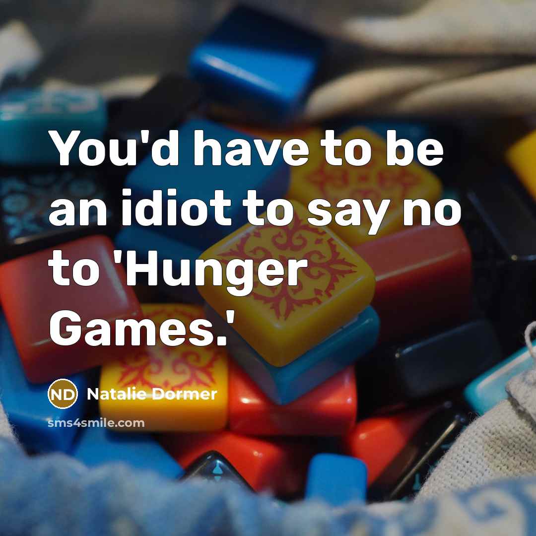 “You'd have to be an idiot to say no to…” quote by Natalie Dormer