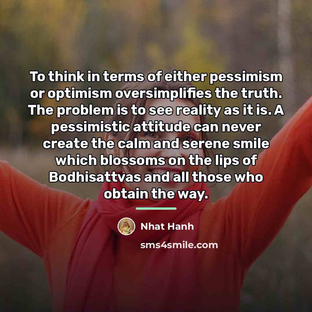 “To think in terms of either pessimism or optimism oversimplifies…” quote by Nhat Hanh
