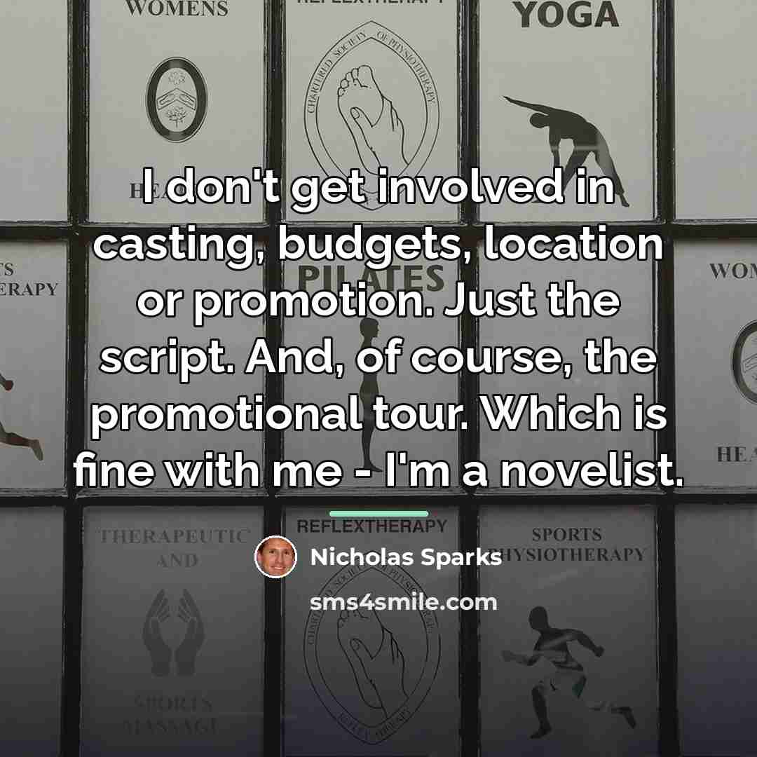 “I don't get involved in casting, budgets, location or promotion.…” quote by Nicholas Sparks
