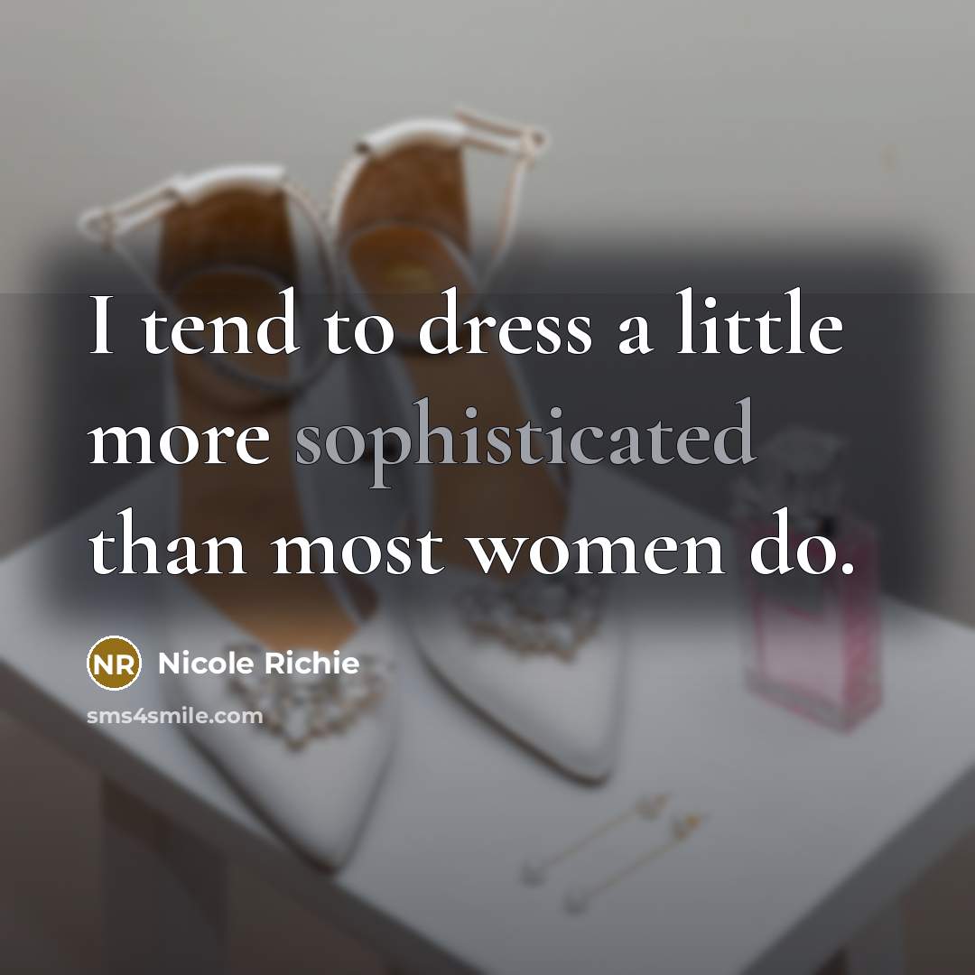 “I tend to dress a little more sophisticated than most…” quote by Nicole Richie