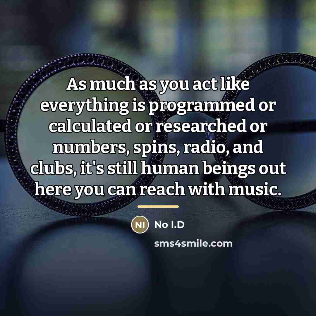 “As much as you act like everything is programmed or…” quote by No I.D