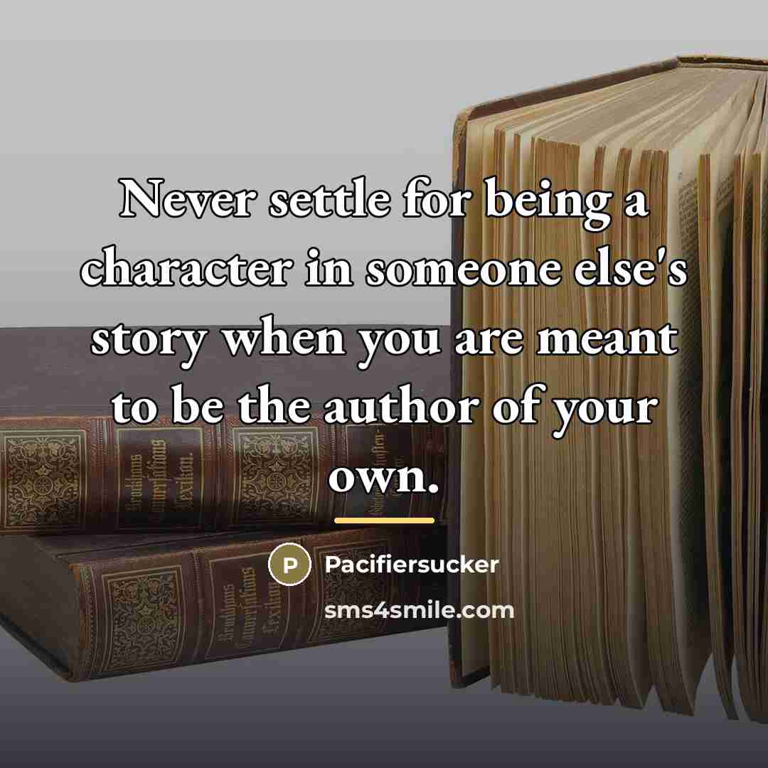 “Never settle for being a character in someone else's story…” quote by Pacifiersucker
