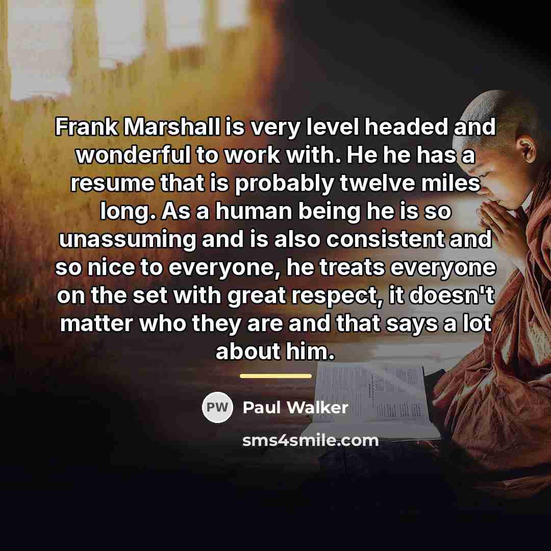 “Frank Marshall is very level headed and wonderful to work…” quote by Paul Walker