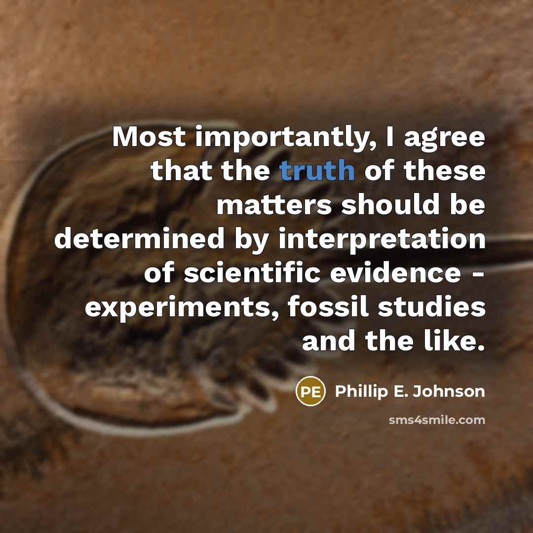 “Most importantly, I agree that the truth of these matters…” quote by Phillip E. Johnson