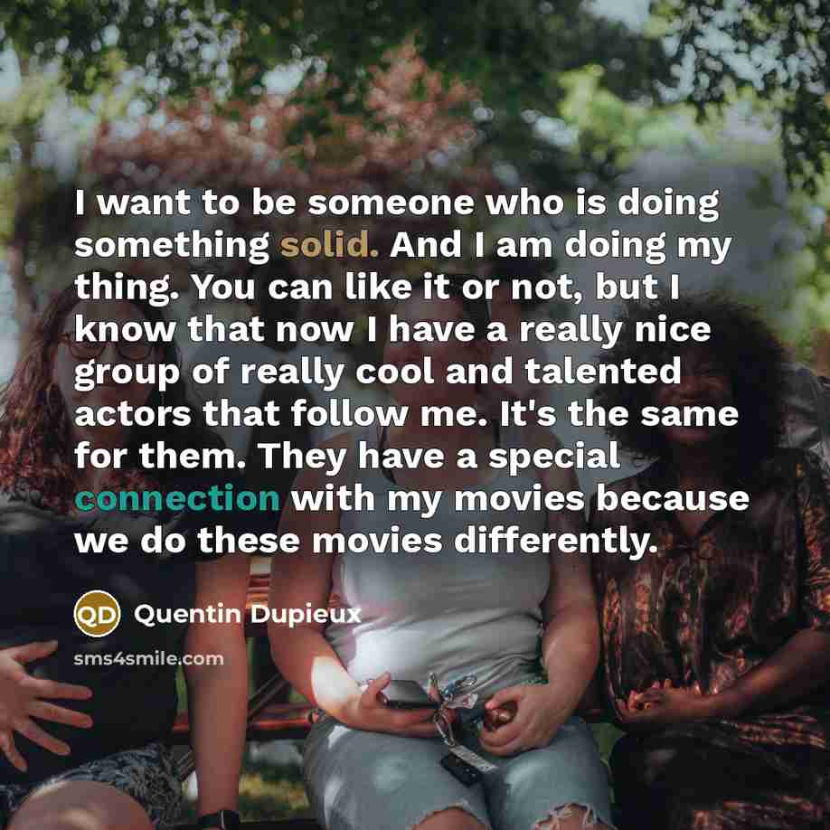 “I want to be someone who is doing something solid.…” quote by Quentin Dupieux