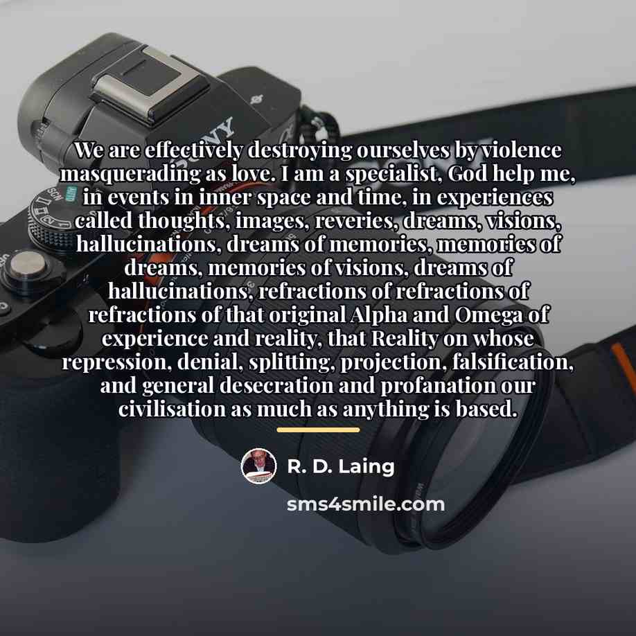 “We are effectively destroying ourselves by violence masquerading as love.…” quote by R. D. Laing